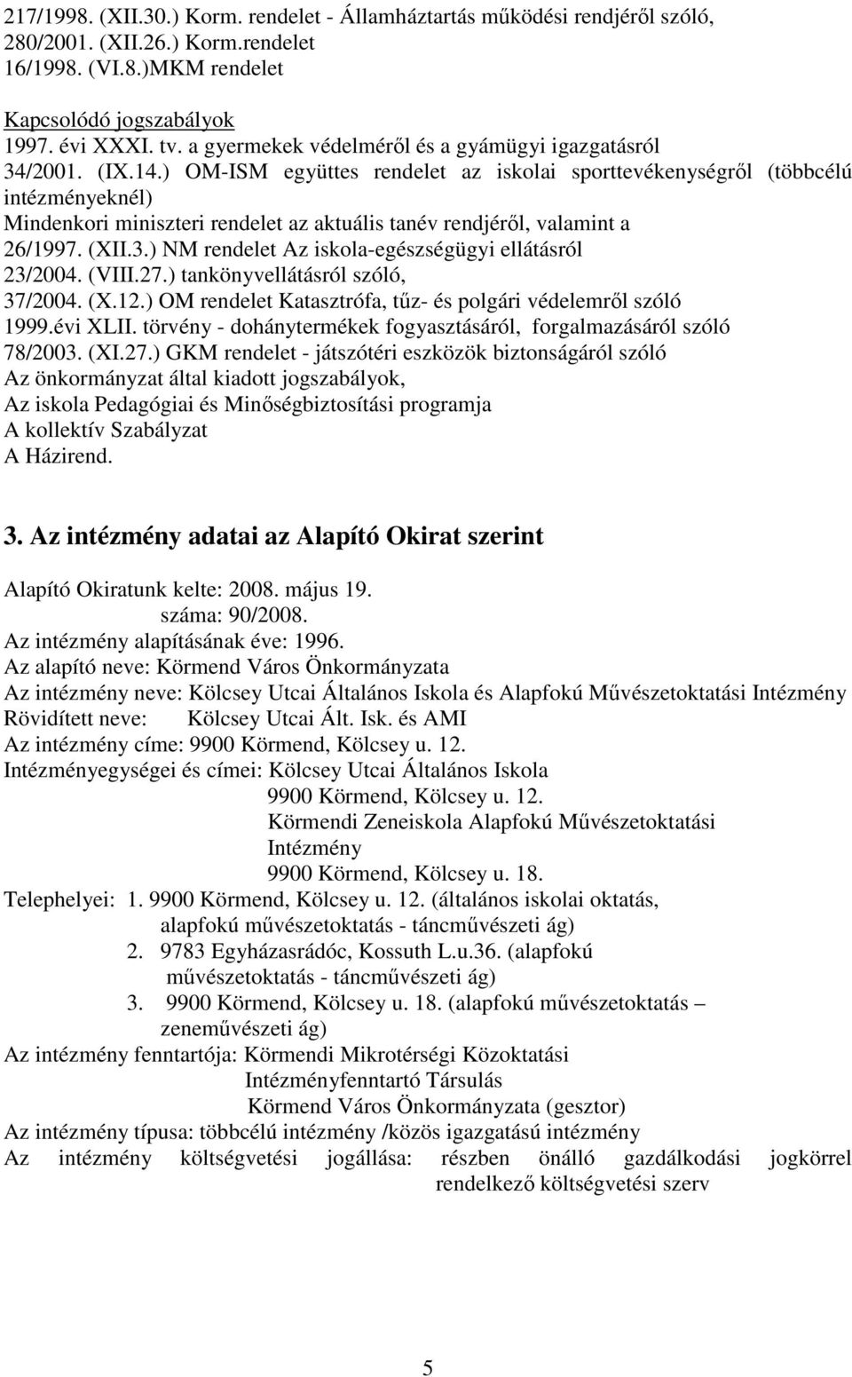 ) OM-ISM együttes rendelet az iskolai sporttevékenységről (többcélú intézményeknél) Mindenkori miniszteri rendelet az aktuális tanév rendjéről, valamint a 26/1997. (XII.3.