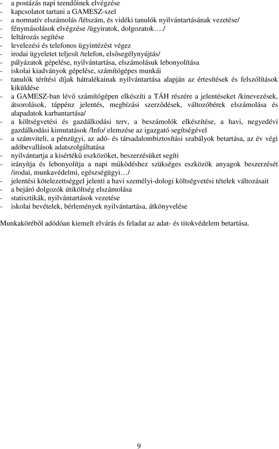 / - leltározás segítése - levelezési és telefonos ügyintézést végez - irodai ügyeletet teljesít /telefon, elsősegélynyújtás/ - pályázatok gépelése, nyilvántartása, elszámolásuk lebonyolítása -