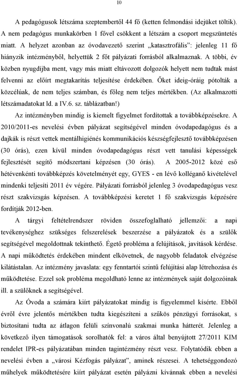 A többi, év közben nyugdíjba ment, vagy más miatt eltávozott dolgozók helyett nem tudtak mást felvenni az előírt megtakarítás teljesítése érdekében.