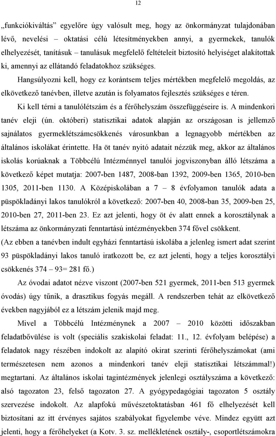 Hangsúlyozni kell, hogy ez korántsem teljes mértékben megfelelő megoldás, az elkövetkező tanévben, illetve azután is folyamatos fejlesztés szükséges e téren.