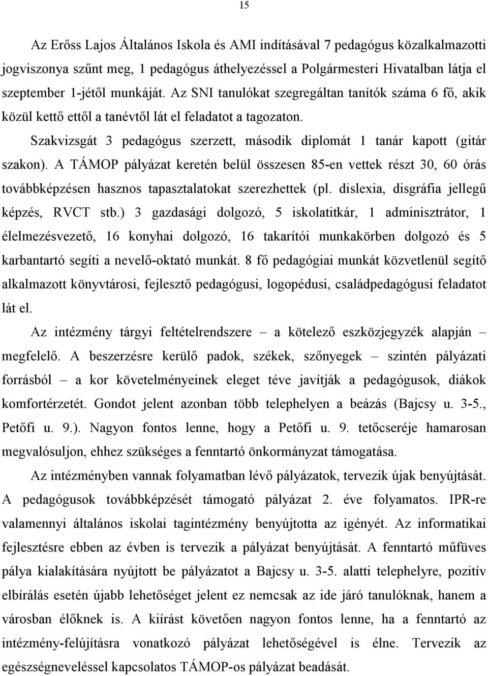 A TÁMOP pályázat keretén belül összesen 85-en vettek részt 3, 6 órás továbbképzésen hasznos tapasztalatokat szerezhettek (pl. dislexia, disgráfia jellegű képzés, RVCT stb.