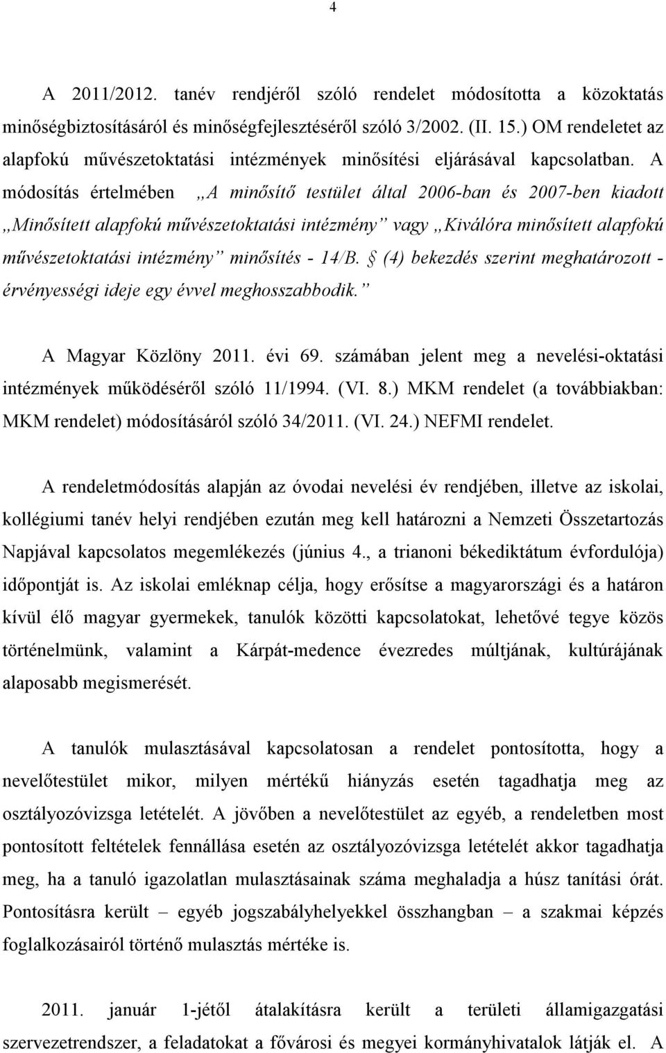 A módosítás értelmében A minősítő testület által 26-ban és 27-ben kiadott Minősített alapfokú művészetoktatási intézmény vagy Kiválóra minősített alapfokú művészetoktatási intézmény minősítés - 4/B.