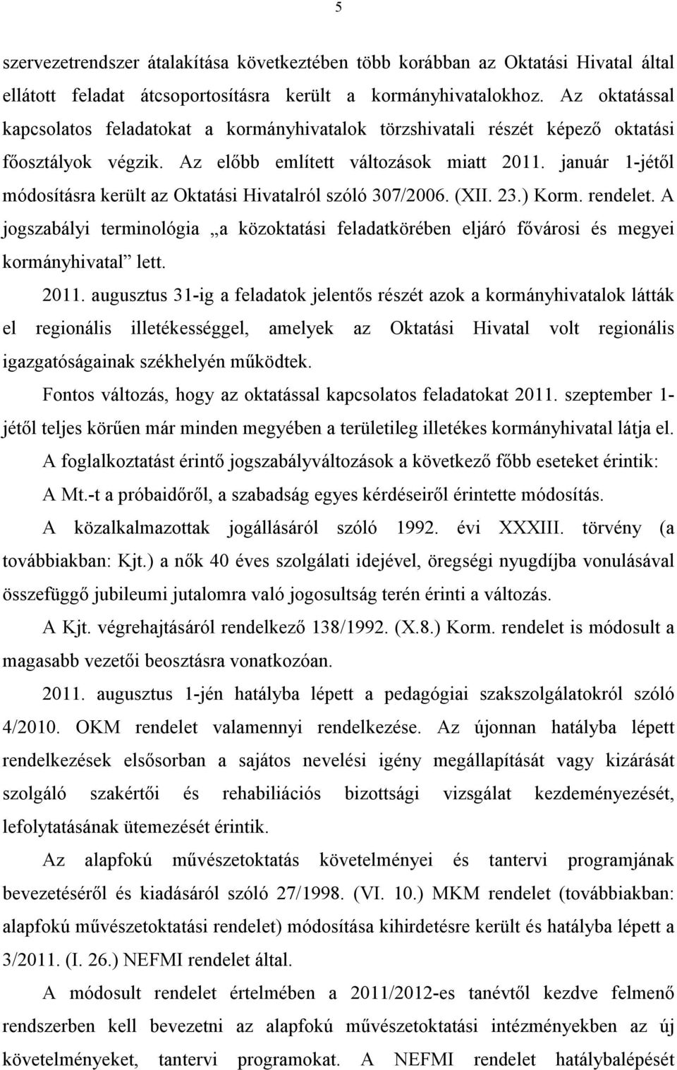 január -jétől módosításra került az Oktatási Hivatalról szóló 37/26. (XII. 23.) Korm. rendelet. A jogszabályi terminológia a közoktatási feladatkörében eljáró fővárosi és megyei kormányhivatal lett.