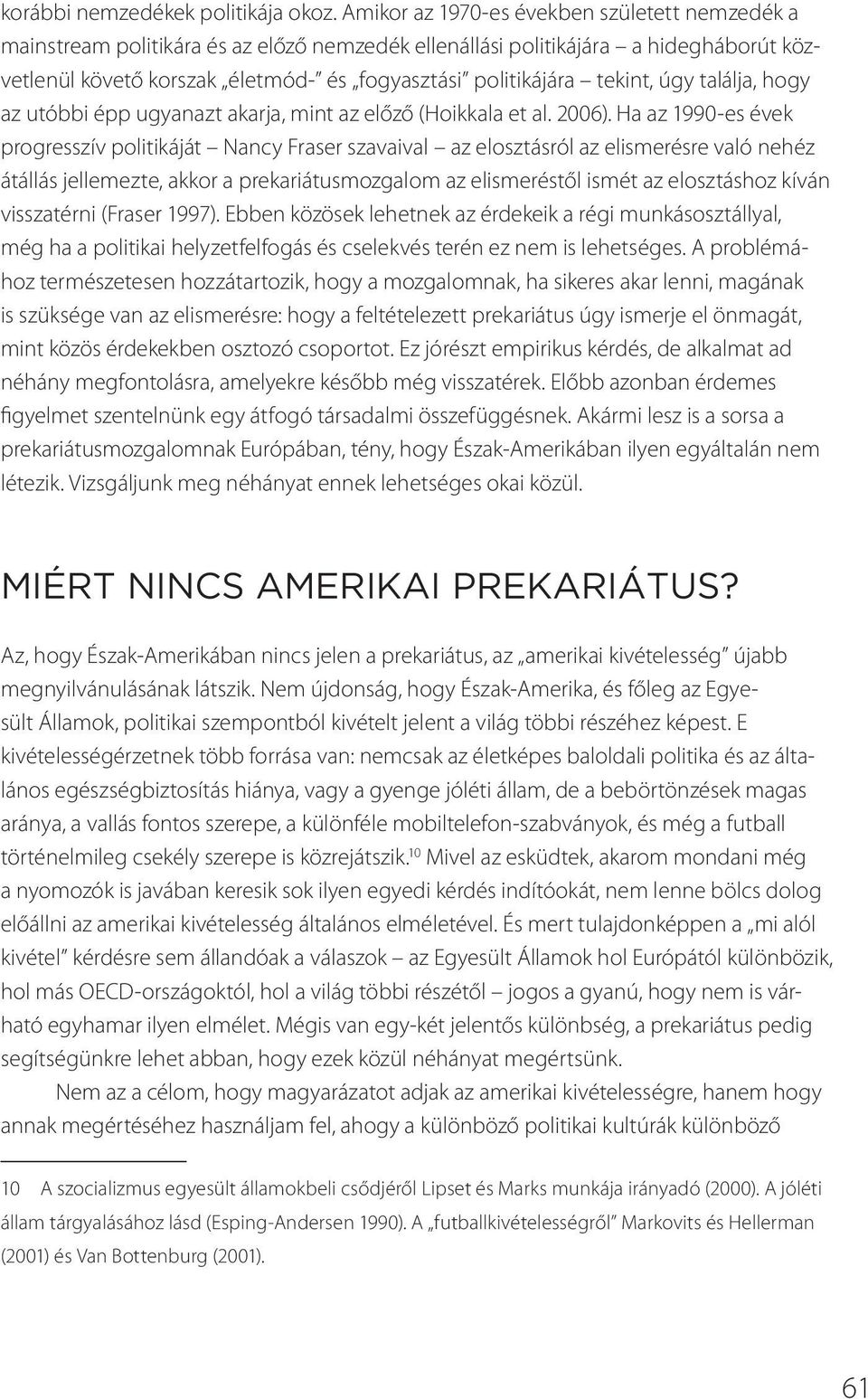 tekint, úgy találja, hogy az utóbbi épp ugyanazt akarja, mint az előző (Hoikkala et al. 2006).