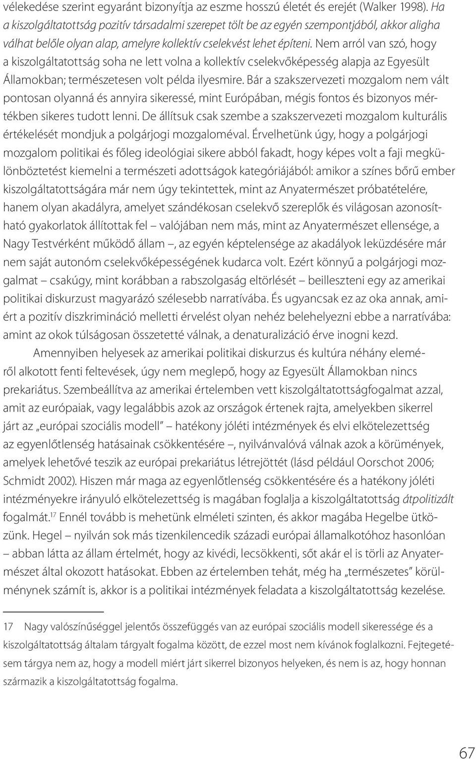 Nem arról van szó, hogy a kiszolgáltatottság soha ne lett volna a kollektív cselekvőképesség alapja az Egyesült Államokban; természetesen volt példa ilyesmire.