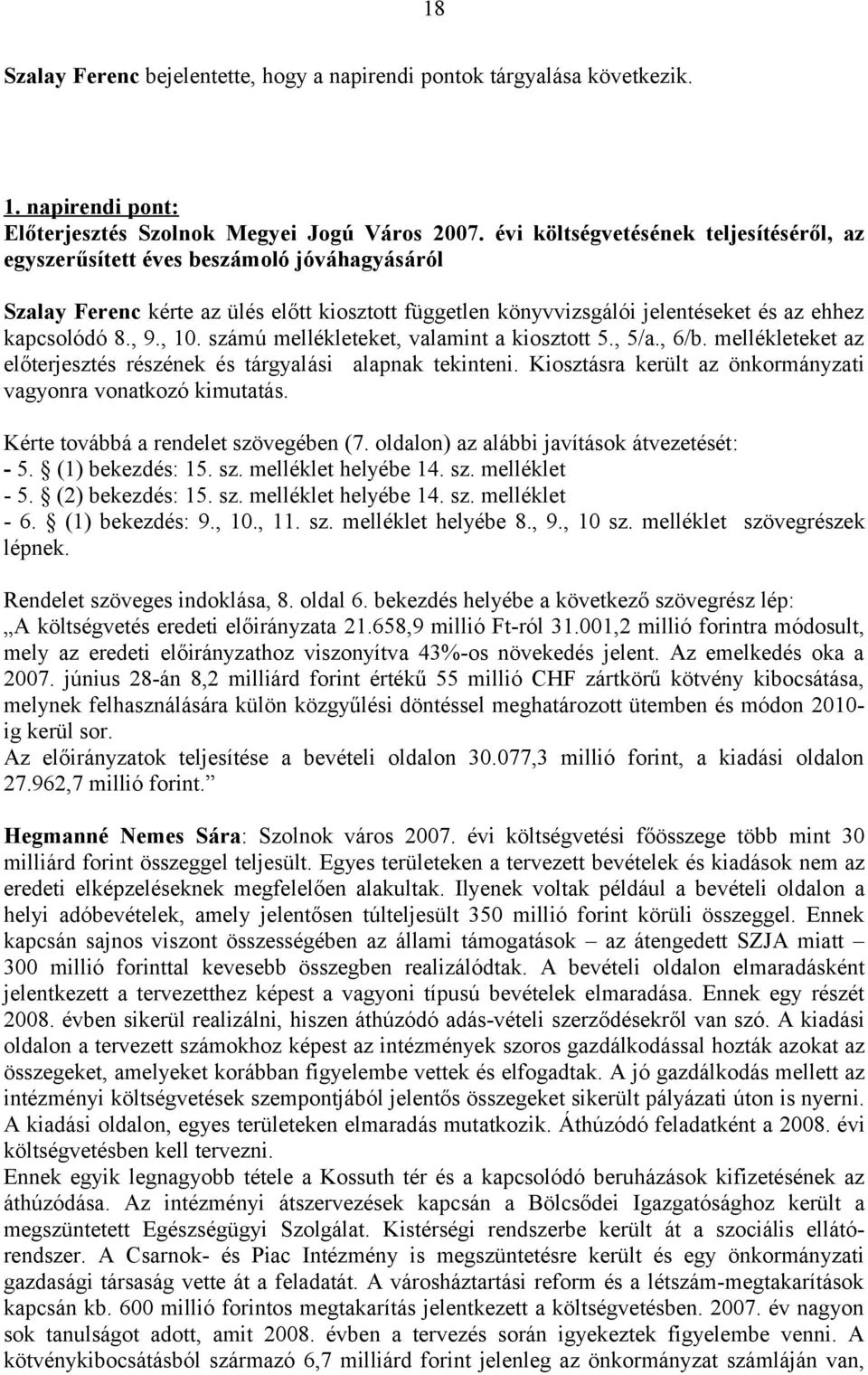 , 10. számú mellékleteket, valamint a kiosztott 5., 5/a., 6/b. mellékleteket az előterjesztés részének és tárgyalási alapnak tekinteni. Kiosztásra került az önkormányzati vagyonra vonatkozó kimutatás.