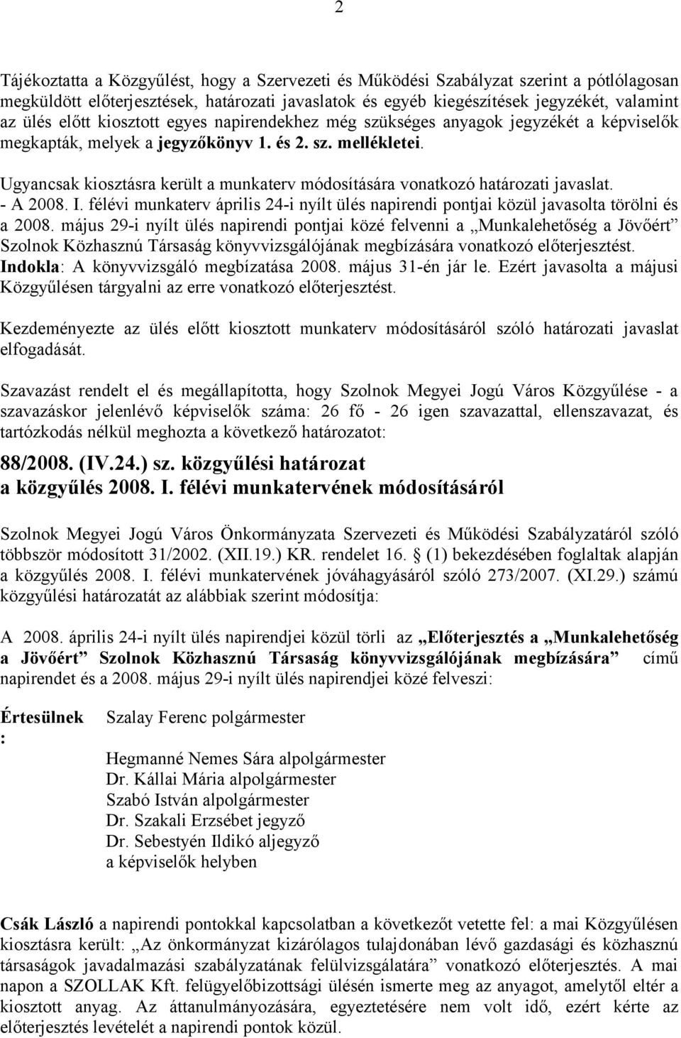 Ugyancsak kiosztásra került a munkaterv módosítására vonatkozó határozati javaslat. - A 2008. I. félévi munkaterv április 24-i nyílt ülés napirendi pontjai közül javasolta törölni és a 2008.