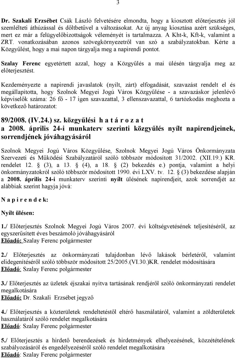 Kérte a Közgyűlést, hogy a mai napon tárgyalja meg a napirendi pontot. Szalay Ferenc egyetértett azzal, hogy a Közgyűlés a mai ülésén tárgyalja meg az előterjesztést.