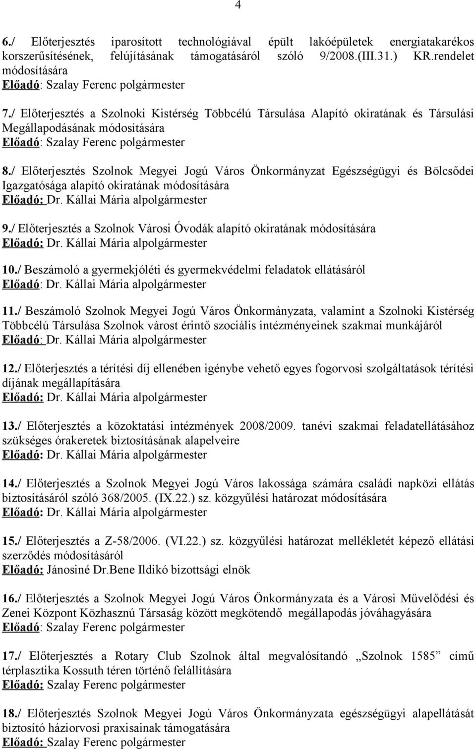 / Előterjesztés a Szolnoki Kistérség Többcélú Társulása Alapító okiratának és Társulási Megállapodásának módosítására Előadó: Szalay Ferenc polgármester 8.