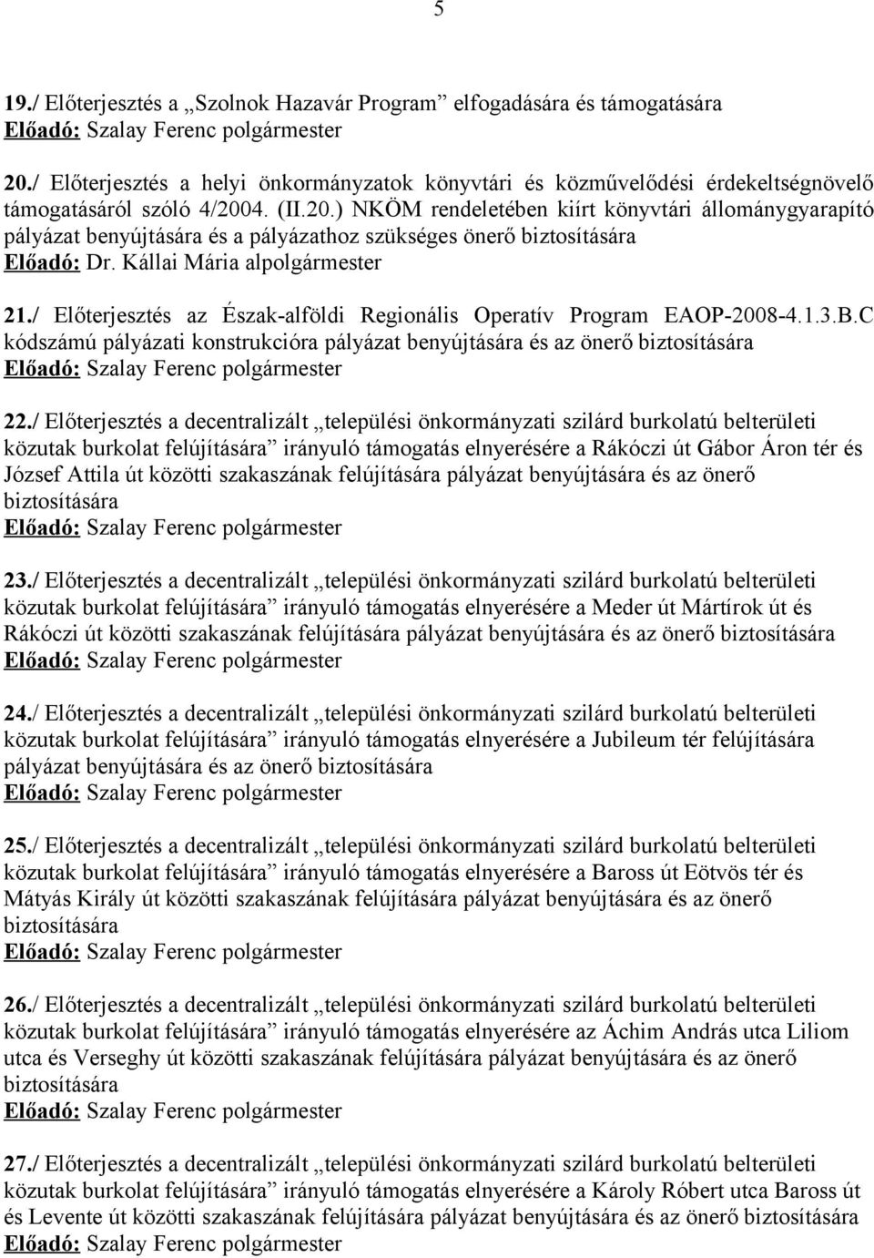 4. (II.20.) NKÖM rendeletében kiírt könyvtári állománygyarapító pályázat benyújtására és a pályázathoz szükséges önerő biztosítására Előadó: Dr. Kállai Mária alpolgármester 21.