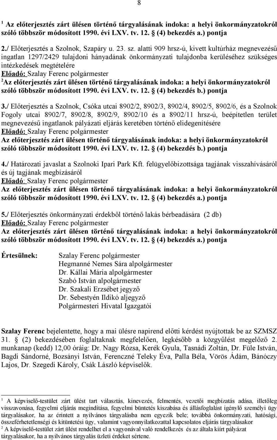 alatti 909 hrsz-ú, kivett kultúrház megnevezésű ingatlan 1297/2429 tulajdoni hányadának önkormányzati tulajdonba kerüléséhez szükséges intézkedések megtételére Előadó: Szalay Ferenc polgármester 2 Az