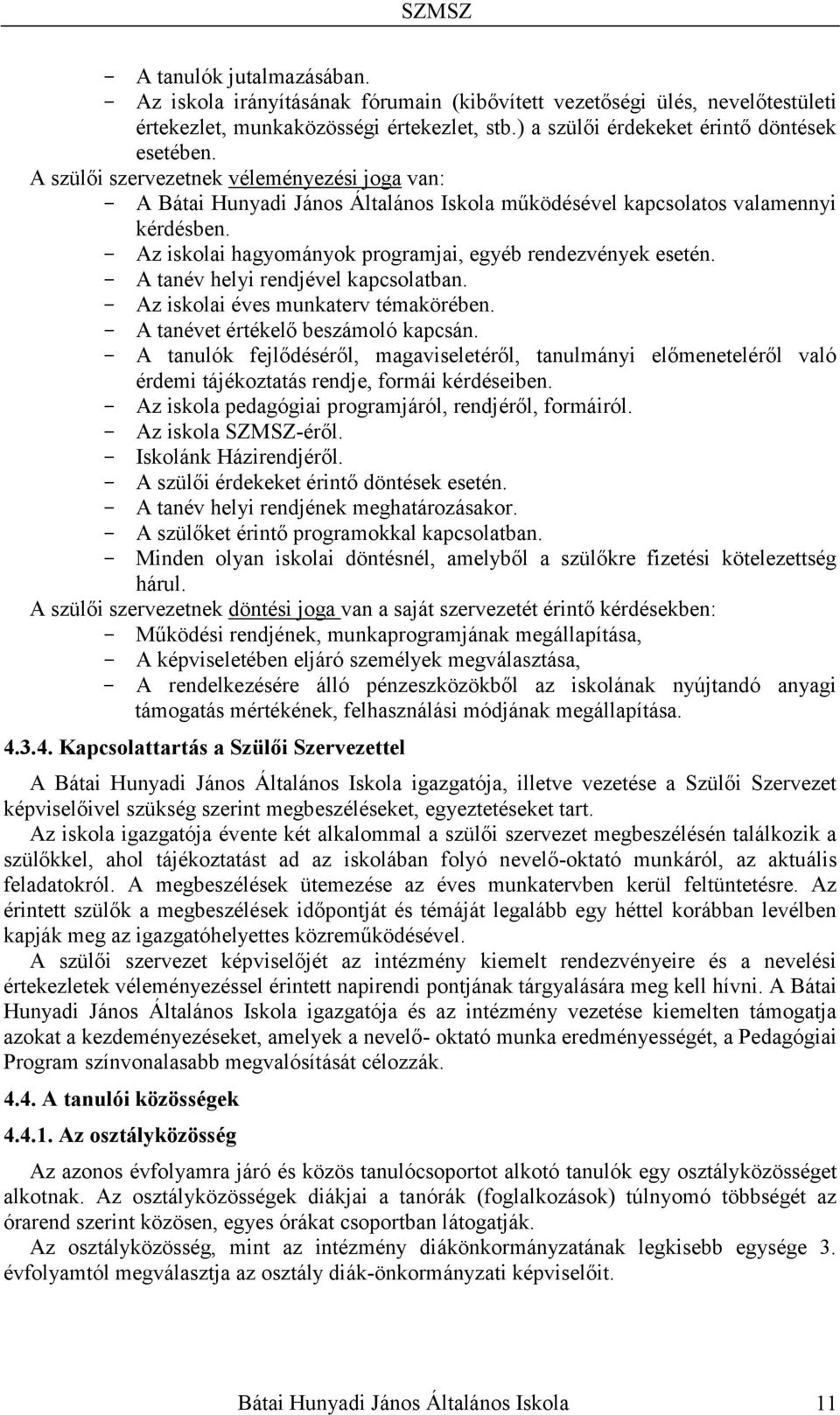 A tanév helyi rendjével kapcsolatban. Az iskolai éves munkaterv témakörében. A tanévet értékelő beszámoló kapcsán.