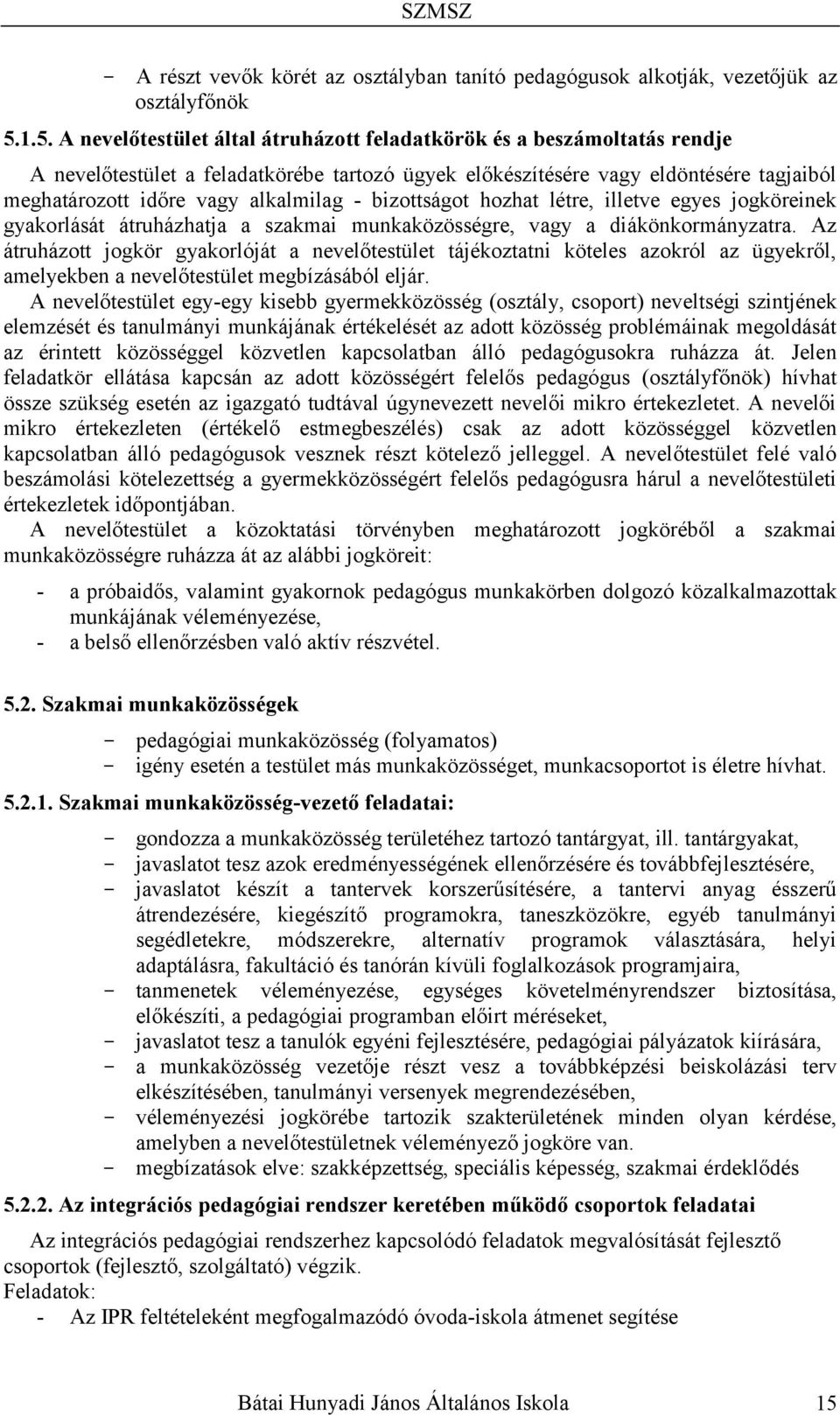 alkalmilag - bizottságot hozhat létre, illetve egyes jogköreinek gyakorlását átruházhatja a szakmai munkaközösségre, vagy a diákönkormányzatra.