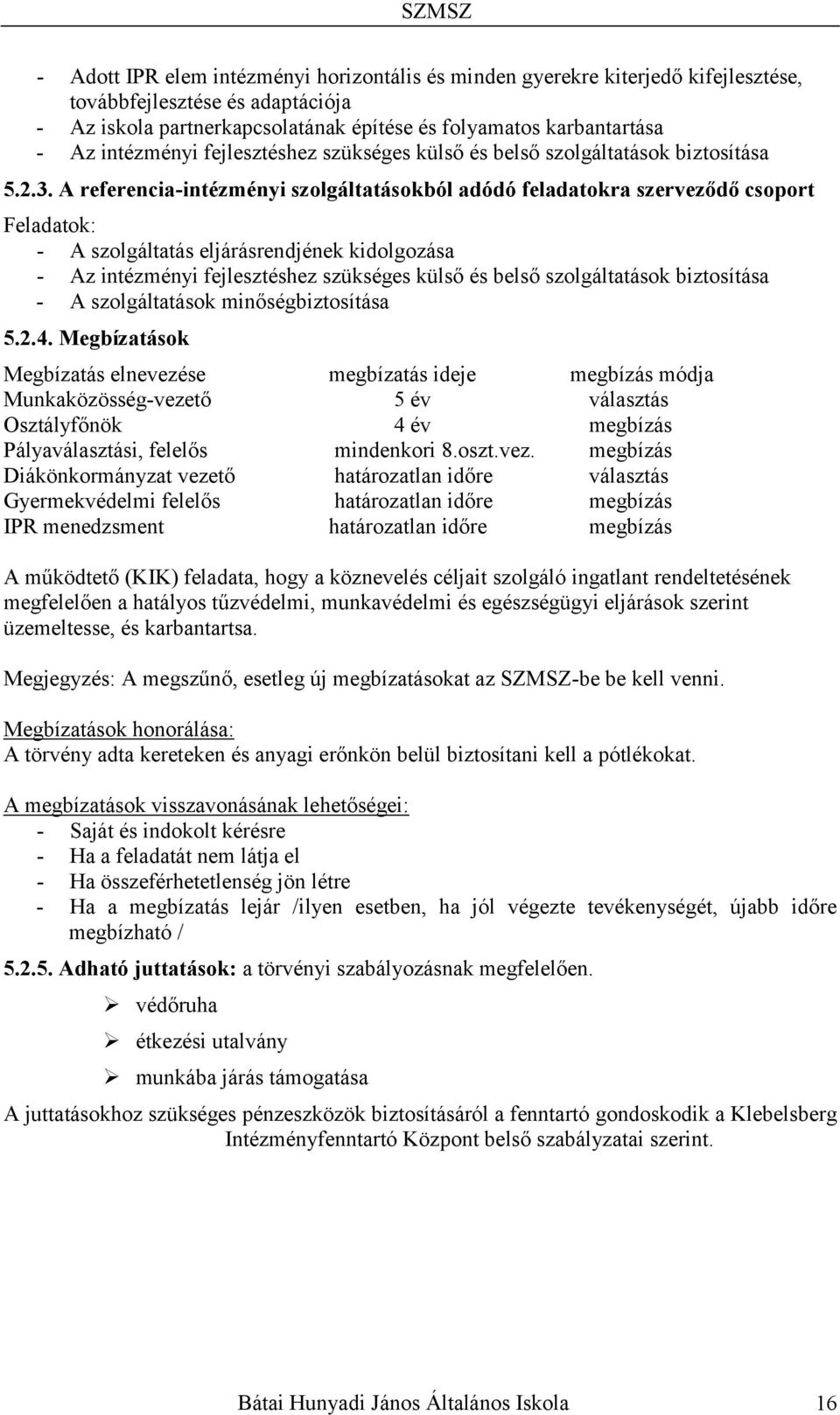 A referencia-intézményi szolgáltatásokból adódó feladatokra szerveződő csoport Feladatok: - A szolgáltatás eljárásrendjének kidolgozása - Az intézményi fejlesztéshez szükséges külső és belső