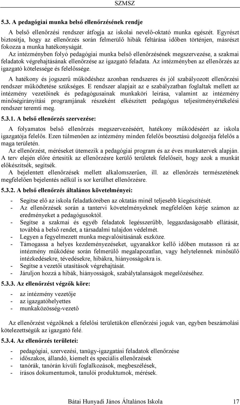 Az intézményben folyó pedagógiai munka belső ellenőrzésének megszervezése, a szakmai feladatok végrehajtásának ellenőrzése az igazgató feladata.