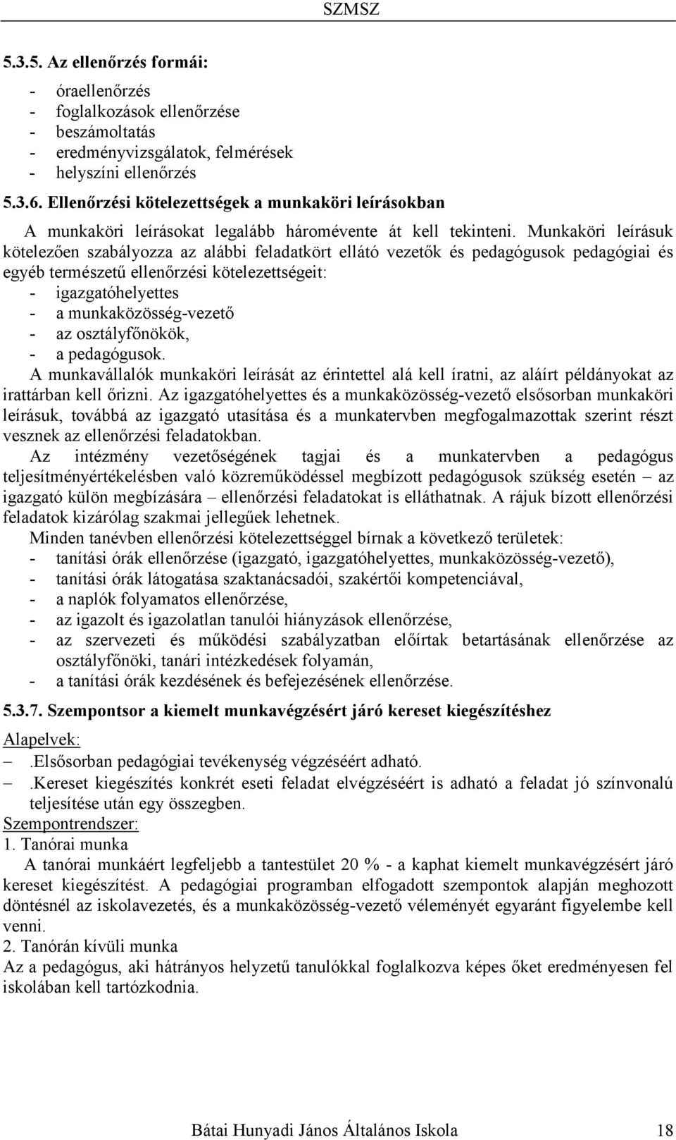 Munkaköri leírásuk kötelezően szabályozza az alábbi feladatkört ellátó vezetők és pedagógusok pedagógiai és egyéb természetű ellenőrzési kötelezettségeit: - igazgatóhelyettes - a munkaközösség-vezető