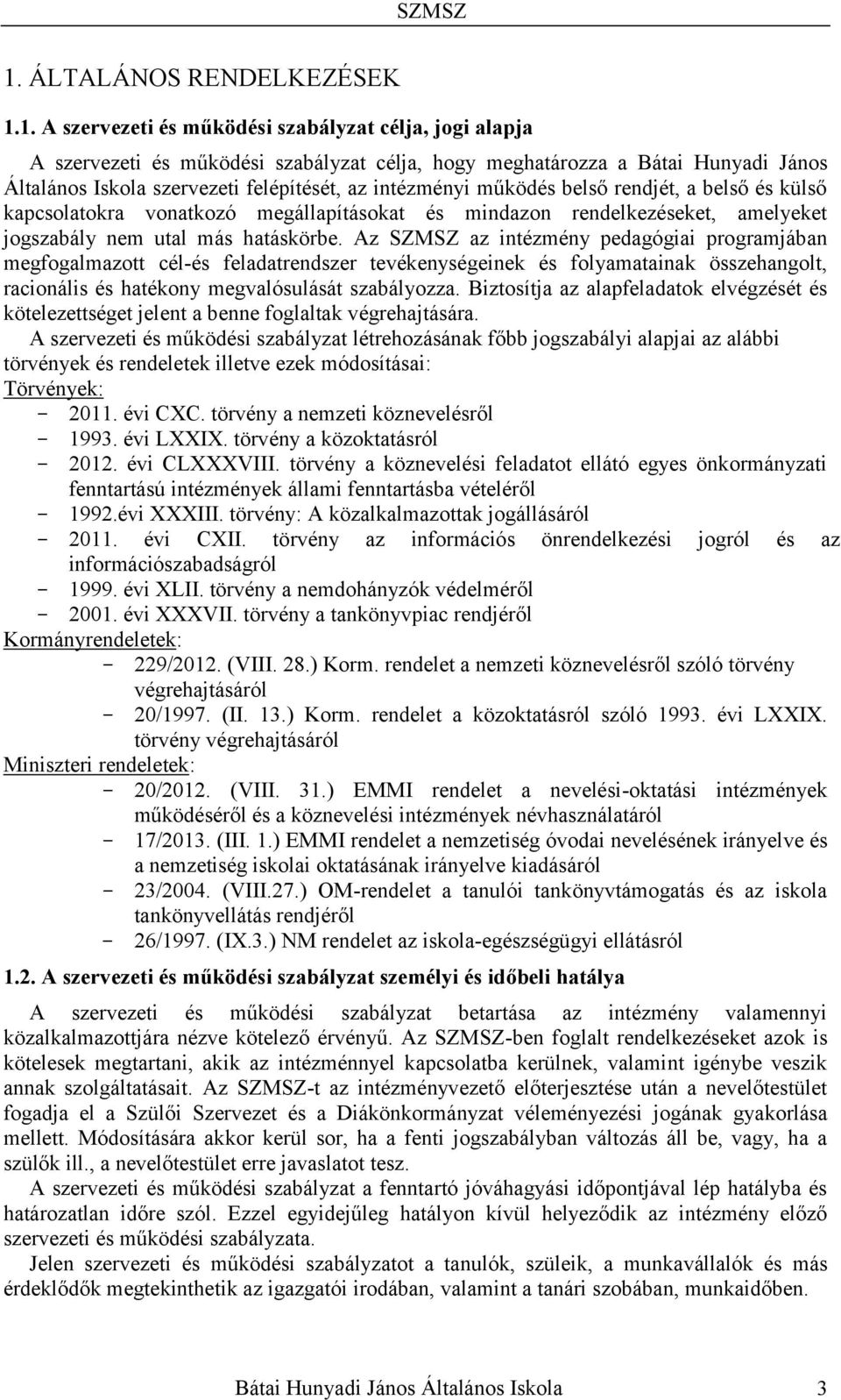 Az SZMSZ az intézmény pedagógiai programjában megfogalmazott cél-és feladatrendszer tevékenységeinek és folyamatainak összehangolt, racionális és hatékony megvalósulását szabályozza.