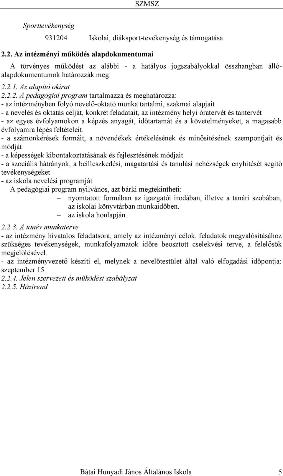 feladatait, az intézmény helyi óratervét és tantervét - az egyes évfolyamokon a képzés anyagát, időtartamát és a követelményeket, a magasabb évfolyamra lépés feltételeit.