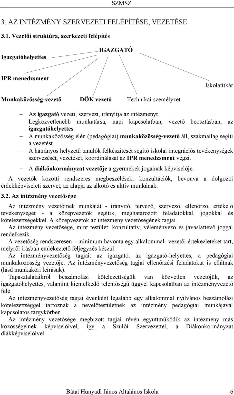 intézményt. Legközvetlenebb munkatársa, napi kapcsolatban, vezető beosztásban, az igazgatóhelyettes. A munkaközösség élén (pedagógiai) munkaközösség-vezető áll, szakmailag segíti a vezetést.