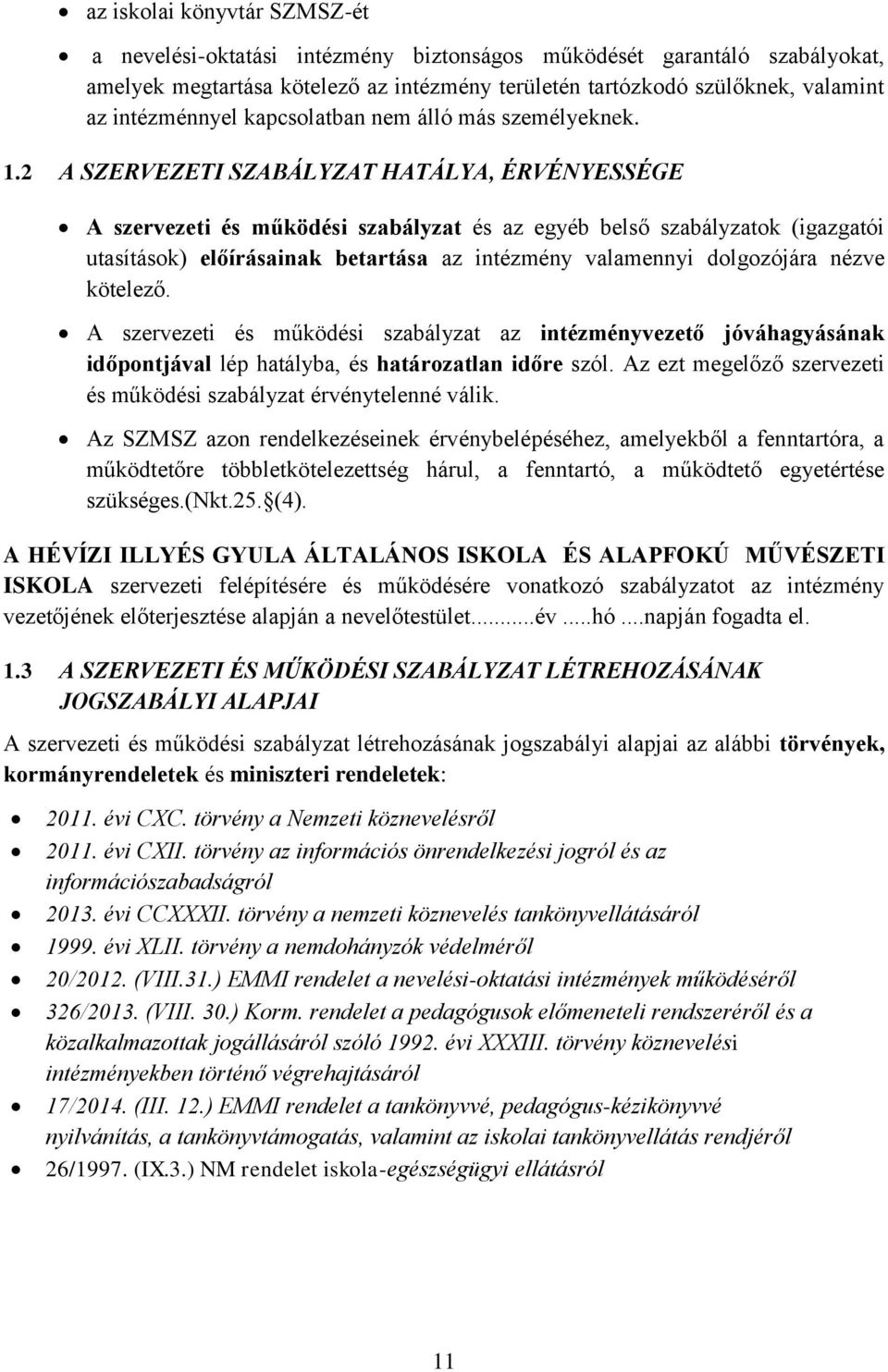 2 A SZERVEZETI SZABÁLYZAT HATÁLYA, ÉRVÉNYESSÉGE A szervezeti és működési szabályzat és az egyéb belső szabályzatok (igazgatói utasítások) előírásainak betartása az intézmény valamennyi dolgozójára