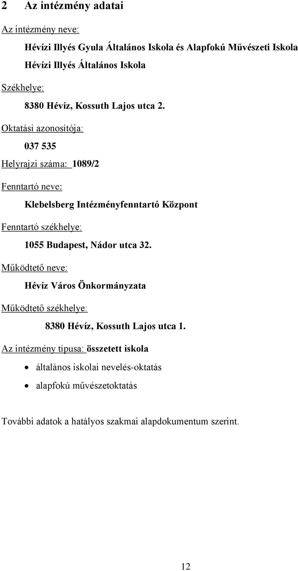 Oktatási azonosítója: 037 535 Helyrajzi száma: 1089/2 Fenntartó neve: Klebelsberg Intézményfenntartó Központ Fenntartó székhelye: 1055 Budapest,