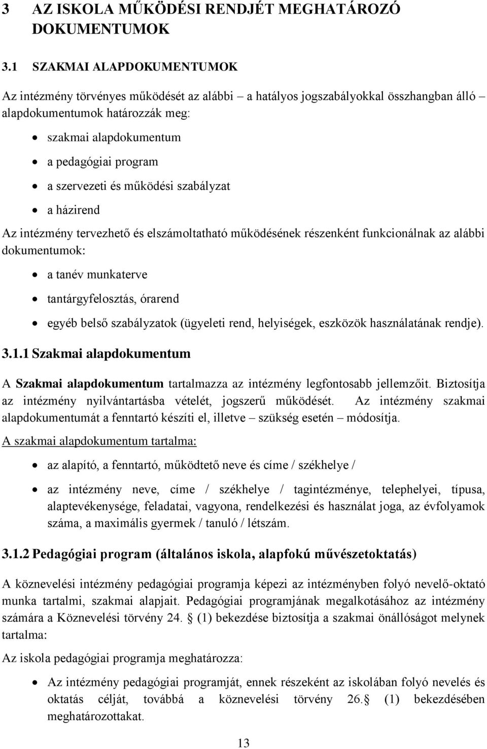 szervezeti és működési szabályzat a házirend Az intézmény tervezhető és elszámoltatható működésének részenként funkcionálnak az alábbi dokumentumok: a tanév munkaterve tantárgyfelosztás, órarend