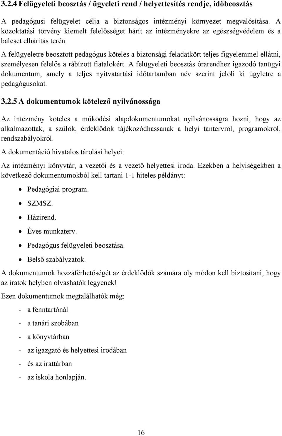 A felügyeletre beosztott pedagógus köteles a biztonsági feladatkört teljes figyelemmel ellátni, személyesen felelős a rábízott fiatalokért.