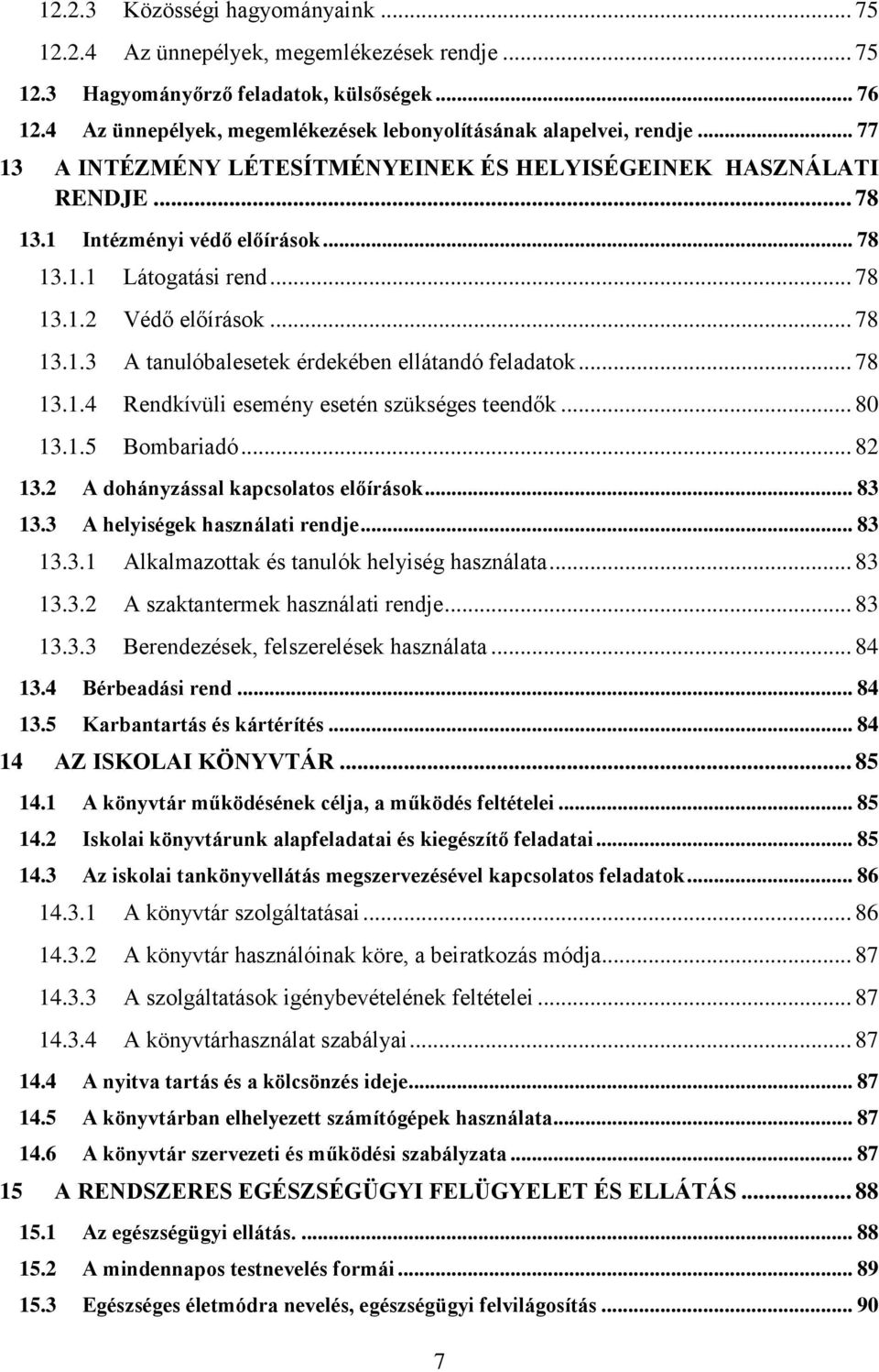 .. 78 13.1.2 Védő előírások... 78 13.1.3 A tanulóbalesetek érdekében ellátandó feladatok... 78 13.1.4 Rendkívüli esemény esetén szükséges teendők... 80 13.1.5 Bombariadó... 82 13.