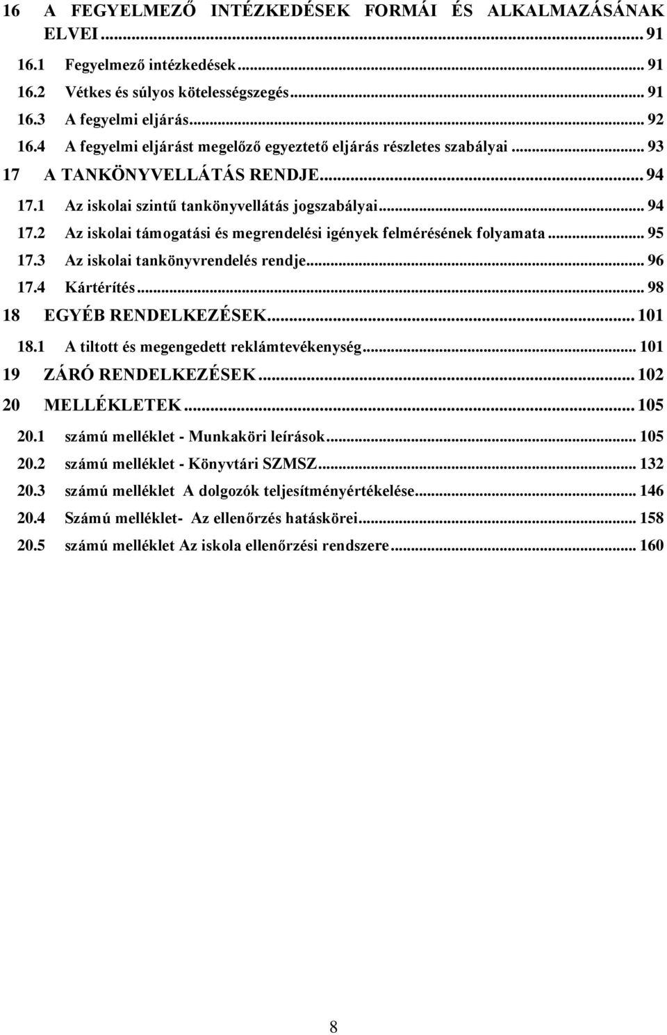 .. 95 17.3 Az iskolai tankönyvrendelés rendje... 96 17.4 Kártérítés... 98 18 EGYÉB RENDELKEZÉSEK... 101 18.1 A tiltott és megengedett reklámtevékenység... 101 19 ZÁRÓ RENDELKEZÉSEK.