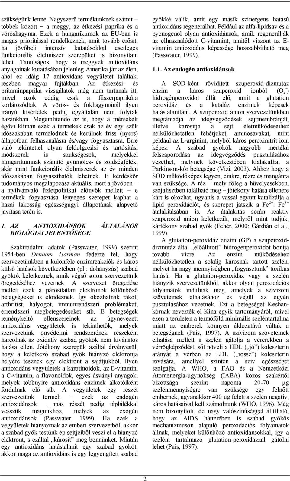 Tanulságos, hogy a meggyek antioxidáns anyagainak kutatásában jelenleg Amerika jár az élen, ahol ez idáig 17 antioxidáns vegyületet találtak, részben magyar fajtákban.