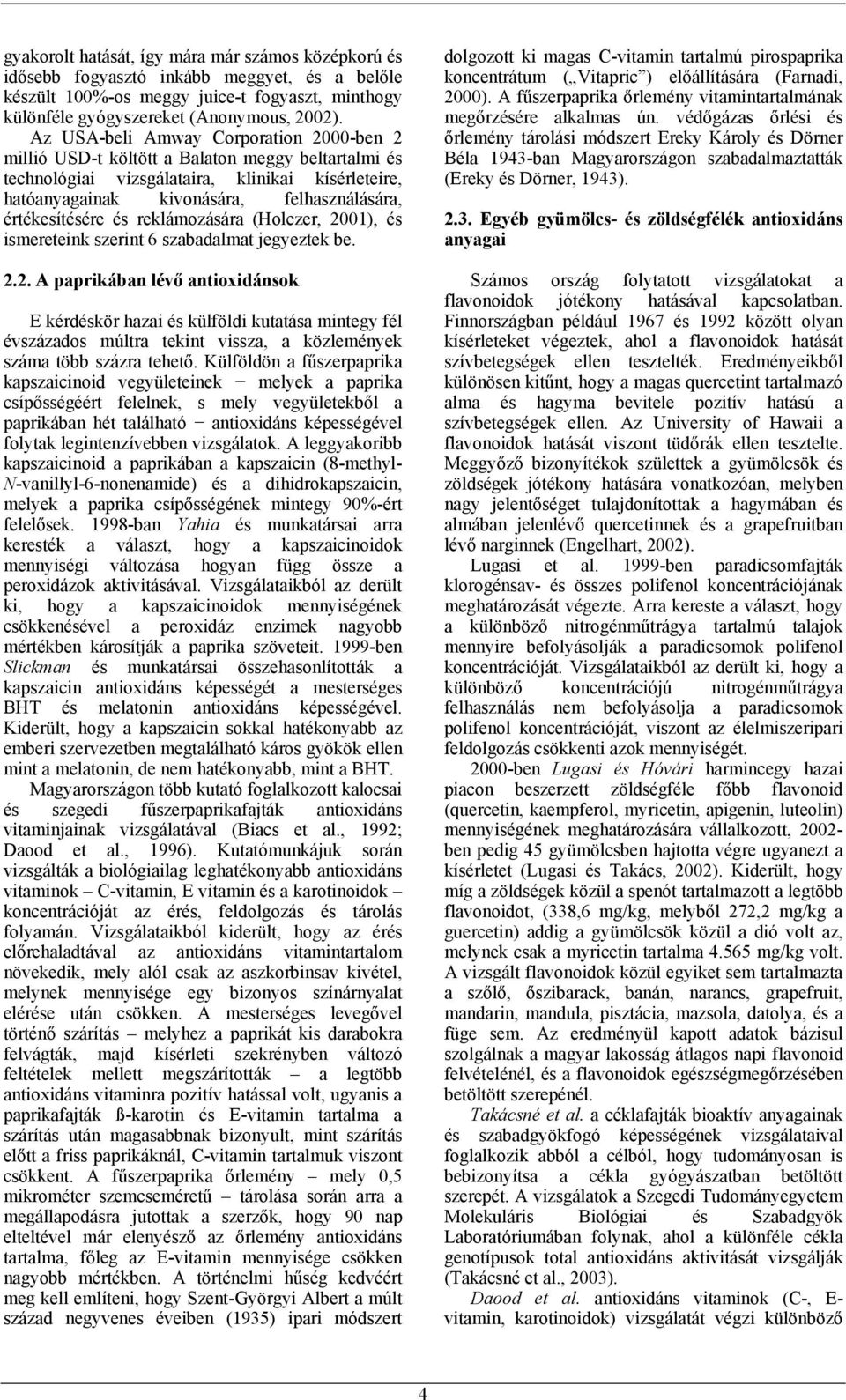 értékesítésére és reklámozására (Holczer, 2001), és ismereteink szerint 6 szabadalmat jegyeztek be. 2.2. A paprikában lévő antioxidánsok E kérdéskör hazai és külföldi kutatása mintegy fél évszázados múltra tekint vissza, a közlemények száma több százra tehető.