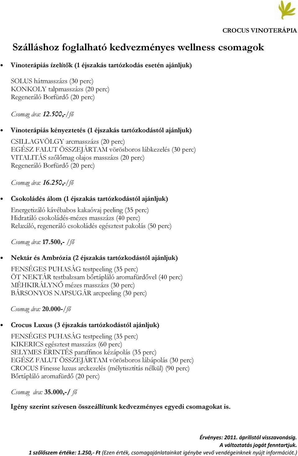 500,-/fı Vinoterápiás kényeztetés (1 éjszakás tartózkodástól ajánljuk) CSILLAGVÖLGY arcmasszázs (20 perc) EGÉSZ FALUT ÖSSZEJÁRTAM vörösboros lábkezelés (30 perc) VITALITÁS szılımag olajos masszázs