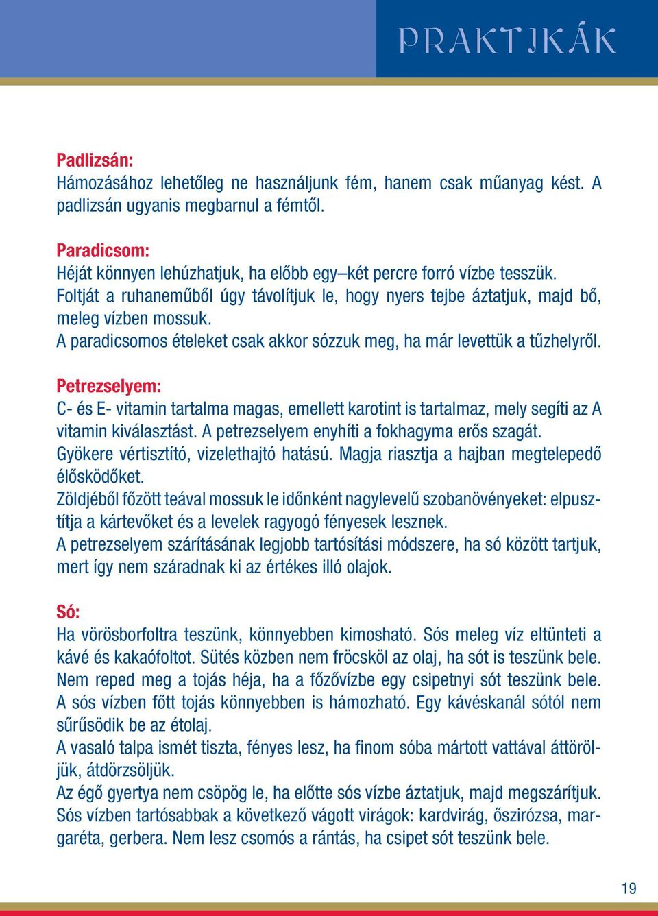 A paradicsomos ételeket csak akkor sózzuk meg, ha már levettük a tûzhelyrôl. Petrezselyem: C- és E- vitamin tartalma magas, emellett karotint is tartalmaz, mely segíti az A vitamin kiválasztást.