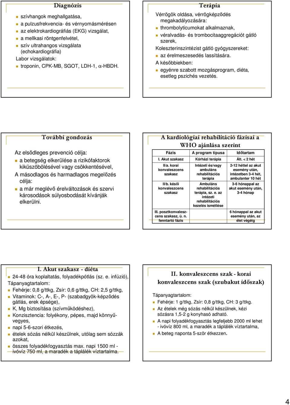 Terápia Vérrögök oldása, vérrögképződés megakadályozására: thrombolyticumokat alkalmaznak, véralvadás- és trombocitaaggregációt gátló szerek, Koleszterinszintézist gátló gyógyszereket: az