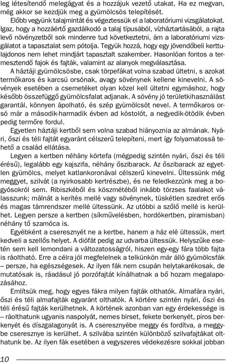 Tegyük hozzá, hogy egy jövendœbeli kerttulajdonos nem lehet mindjárt tapasztalt szakember. Hasonlóan fontos a termesztendœ fajok és fajták, valamint az alanyok megválasztása.