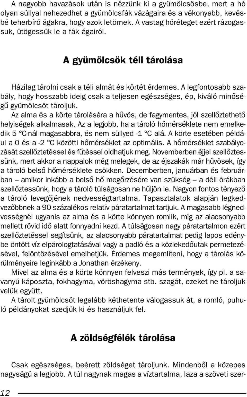 A legfontosabb szabály, hogy hosszabb ideig csak a teljesen egészséges, ép, kiváló minœségı gyümölcsöt tároljuk.