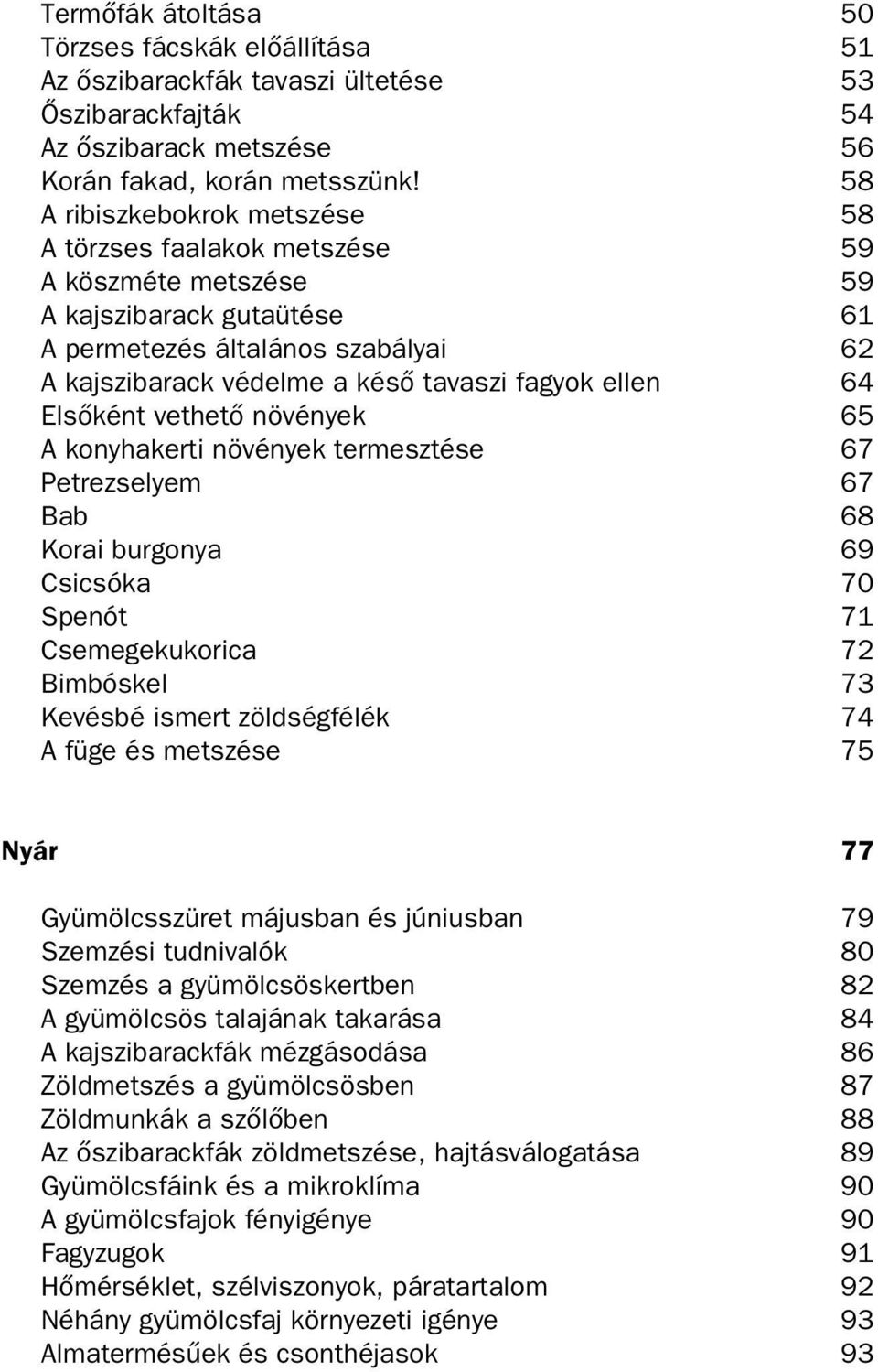 ellen 64 ElsŒként vethetœ növények 65 A konyhakerti növények termesztése 67 Petrezselyem 67 Bab 68 Korai burgonya 69 Csicsóka 70 Spenót 71 Csemegekukorica 72 Bimbóskel 73 Kevésbé ismert zöldségfélék