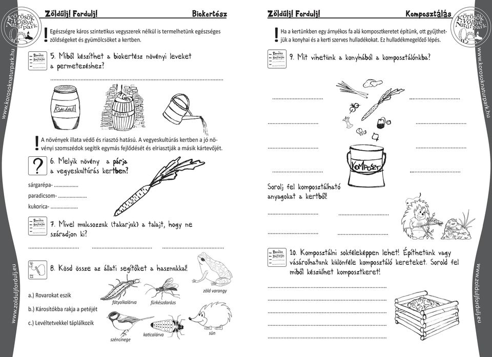 ... Zöldülj Fordulj Komposztálás Ha a kertünkben egy árnyékos fa alá komposztkeretet építünk, o gyűjthetjük a konyhai és a ker szerves hulladékokat. Ez hulladékmegelőző lépés. 9.