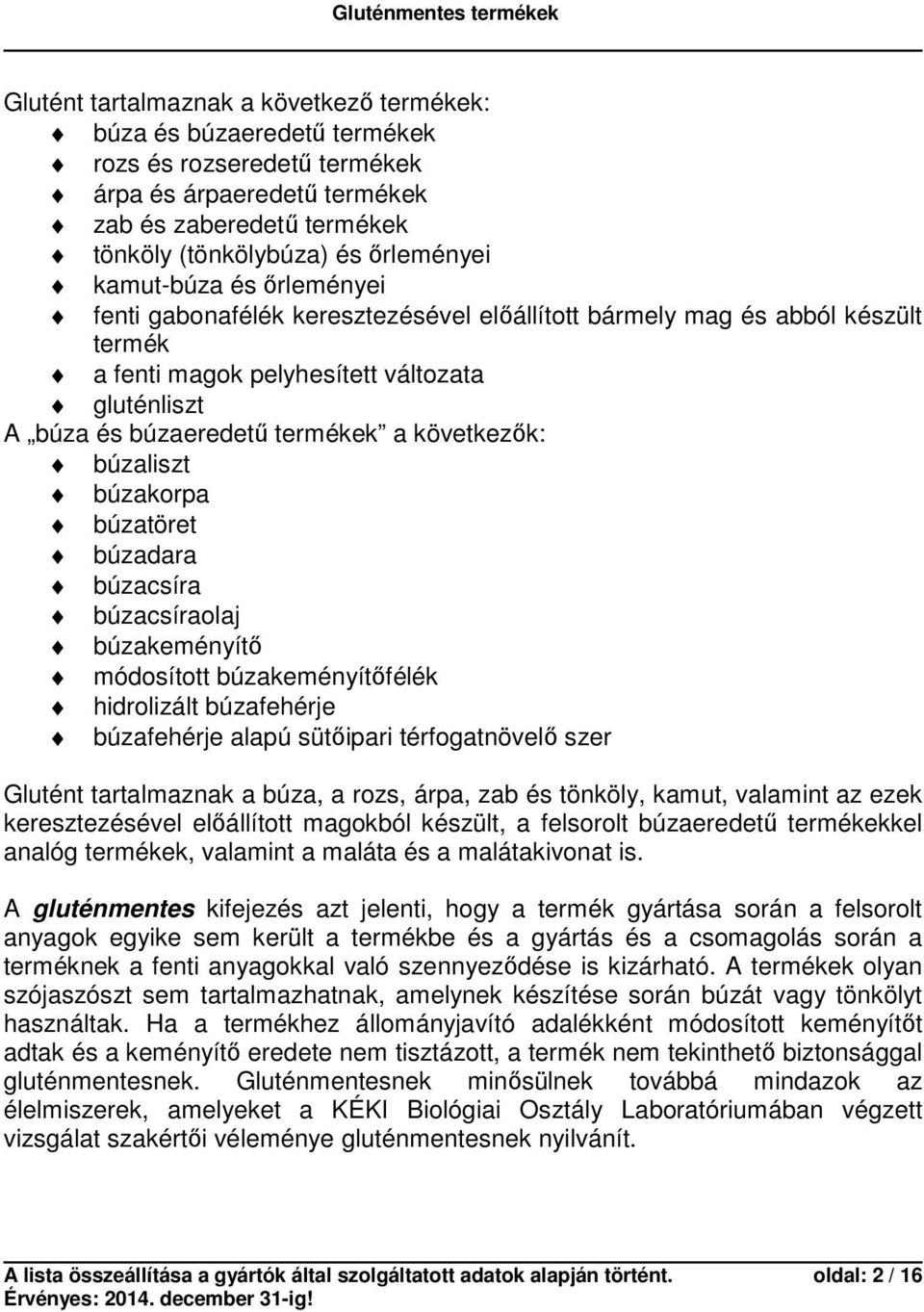 következők: búzaliszt búzakorpa búzatöret búzadara búzacsíra búzacsíraolaj búzakeményítő módosított búzakeményítőfélék hidrolizált búzafehérje búzafehérje alapú sütőipari térfogatnövelő szer Glutént