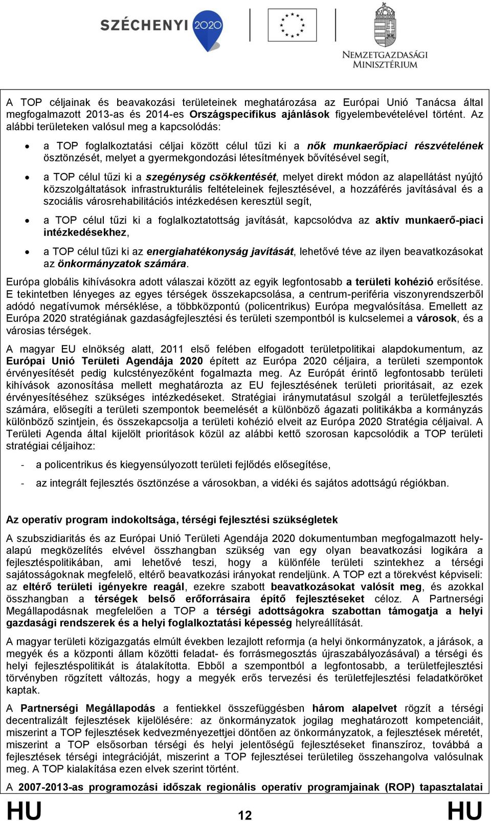 segít, a TOP célul tűzi ki a szegénység csökkentését, melyet direkt módon az alapellátást nyújtó közszolgáltatások infrastrukturális feltételeinek fejlesztésével, a hozzáférés javításával és a