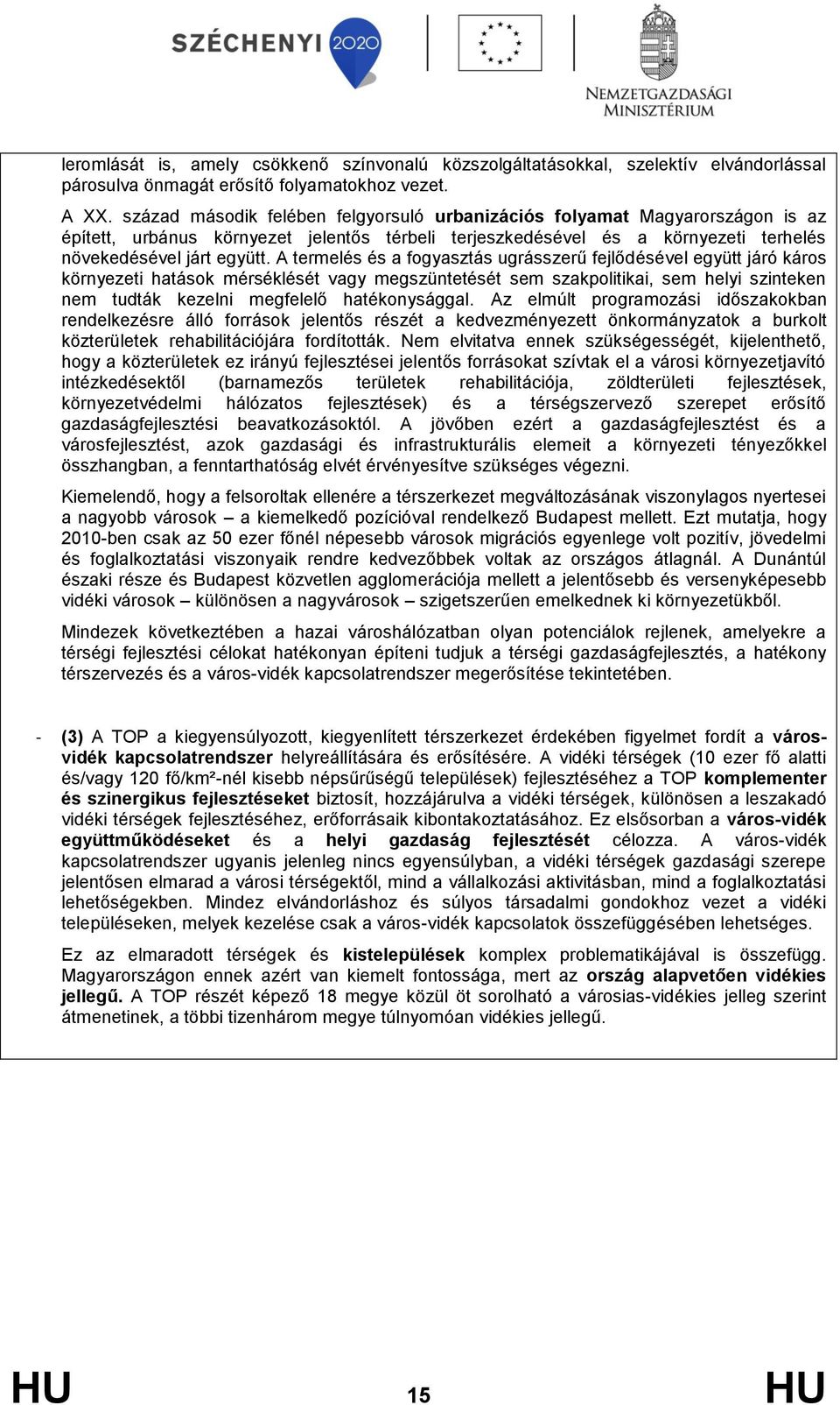 A termelés és a fogyasztás ugrásszerű fejlődésével együtt járó káros környezeti hatások mérséklését vagy megszüntetését sem szakpolitikai, sem helyi szinteken nem tudták kezelni megfelelő