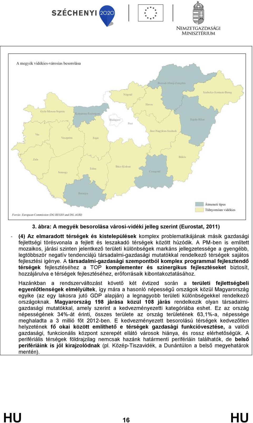 A PM-ben is említett mozaikos, járási szinten jelentkező területi különbségek markáns jellegzetessége a gyengébb, legtöbbször negatív tendenciájú társadalmi-gazdasági mutatókkal rendelkező térségek