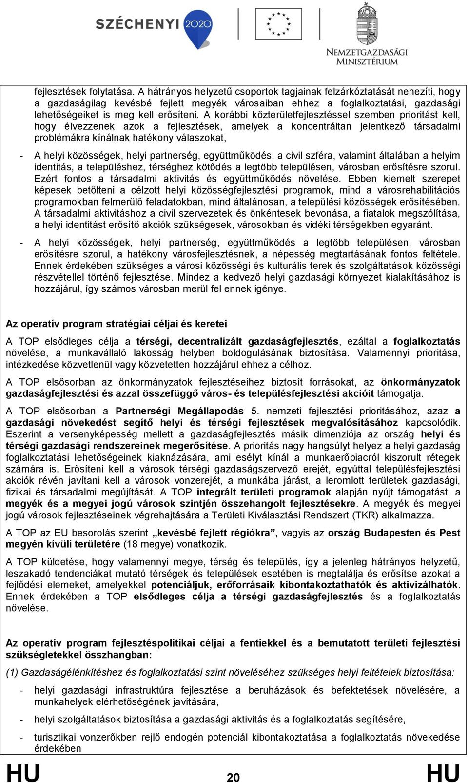 A korábbi közterületfejlesztéssel szemben prioritást kell, hogy élvezzenek azok a fejlesztések, amelyek a koncentráltan jelentkező társadalmi problémákra kínálnak hatékony válaszokat, - A helyi