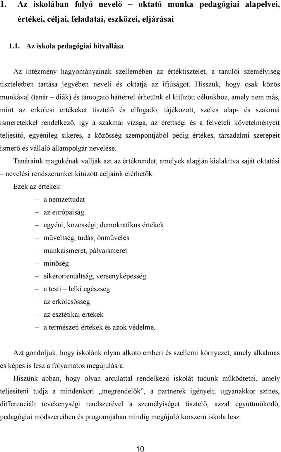 szakmai ismeretekkel rendelkező, így a szakmai vizsga, az érettségi és a felvételi követelményeit teljesítő, egyénileg sikeres, a közösség szempontjából pedig értékes, társadalmi szerepeit ismerő és