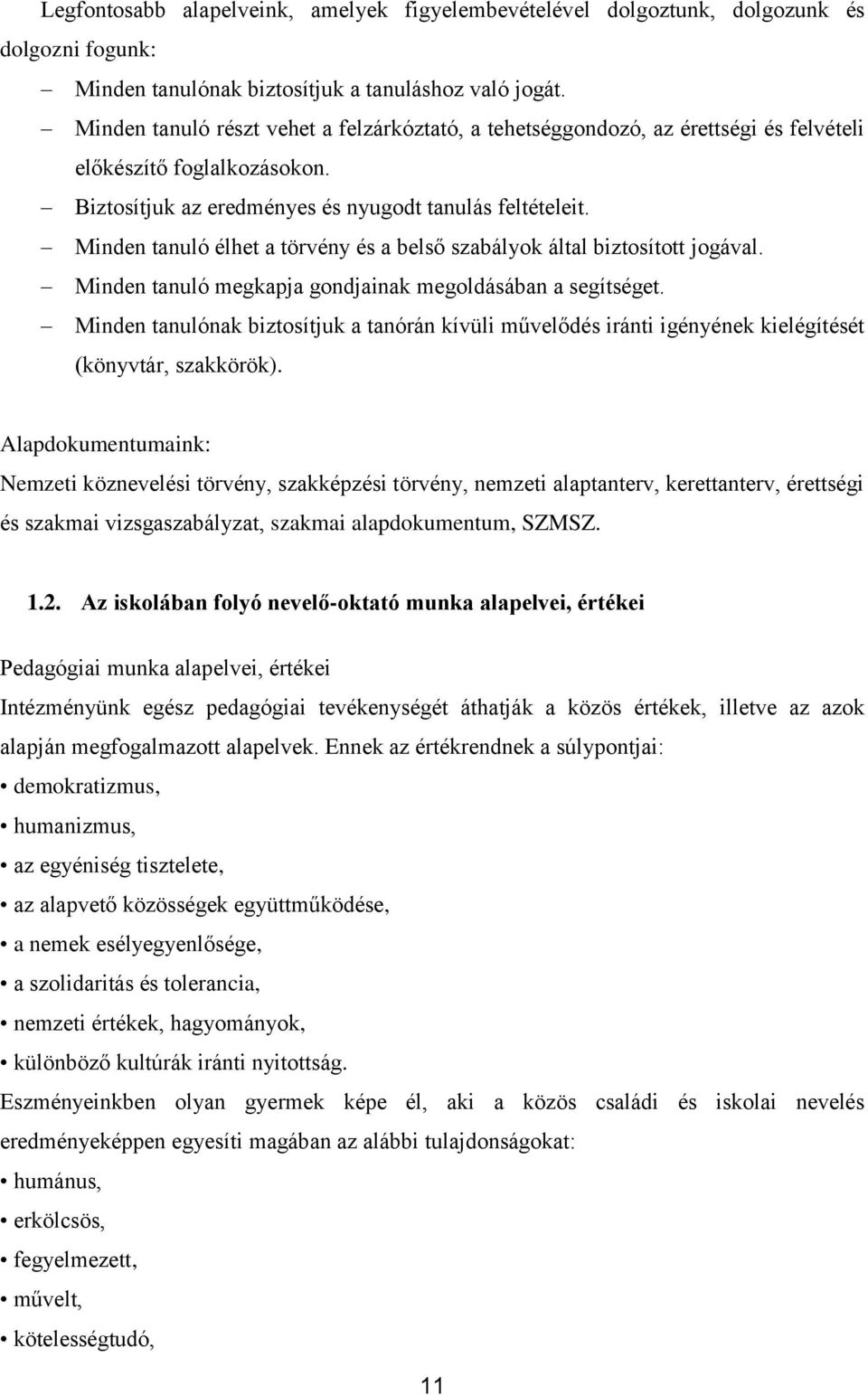 Minden tanuló élhet a törvény és a belső szabályok által biztosított jogával. Minden tanuló megkapja gondjainak megoldásában a segítséget.