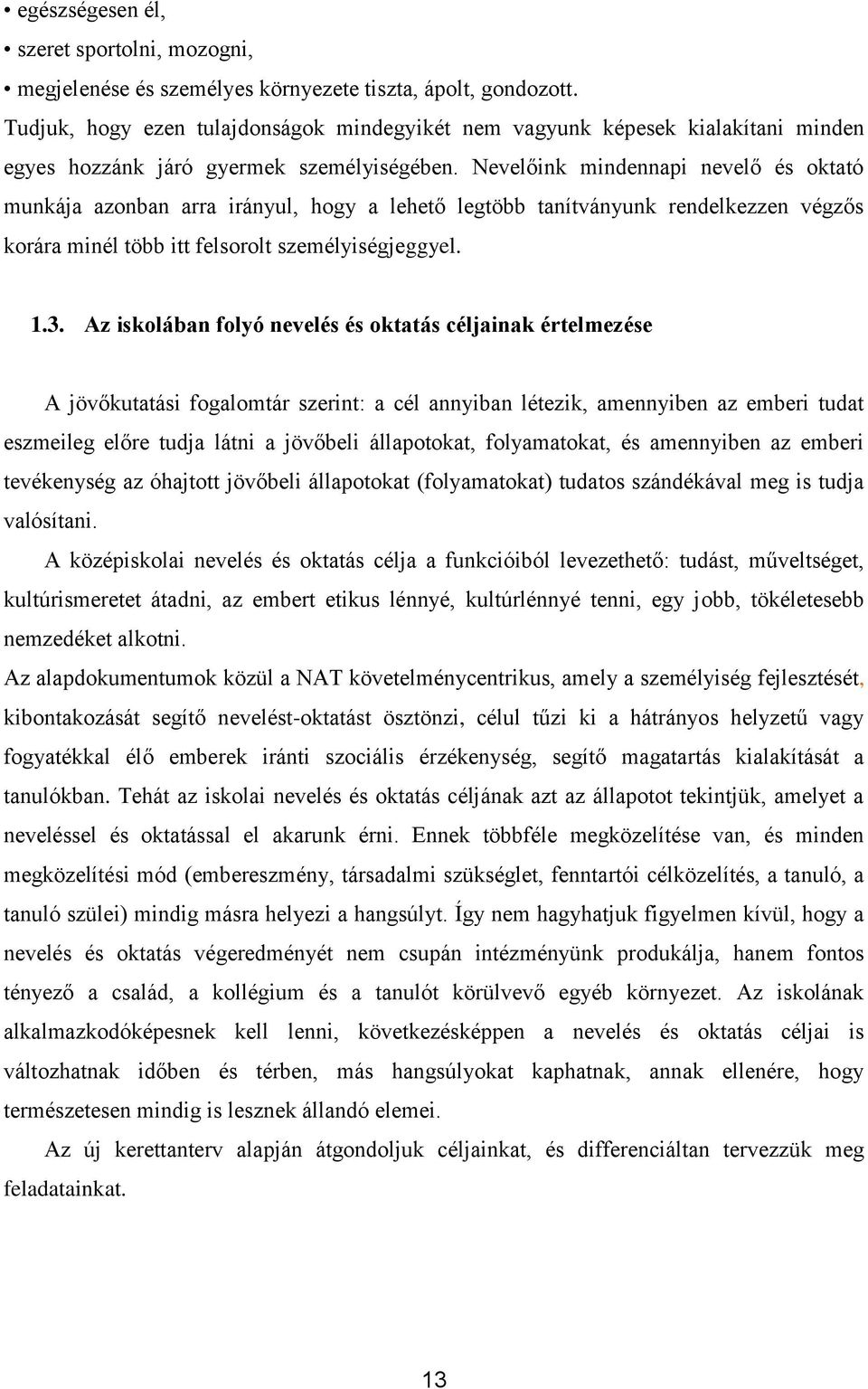 Nevelőink mindennapi nevelő és oktató munkája azonban arra irányul, hogy a lehető legtöbb tanítványunk rendelkezzen végzős korára minél több itt felsorolt személyiségjeggyel. 1.3.