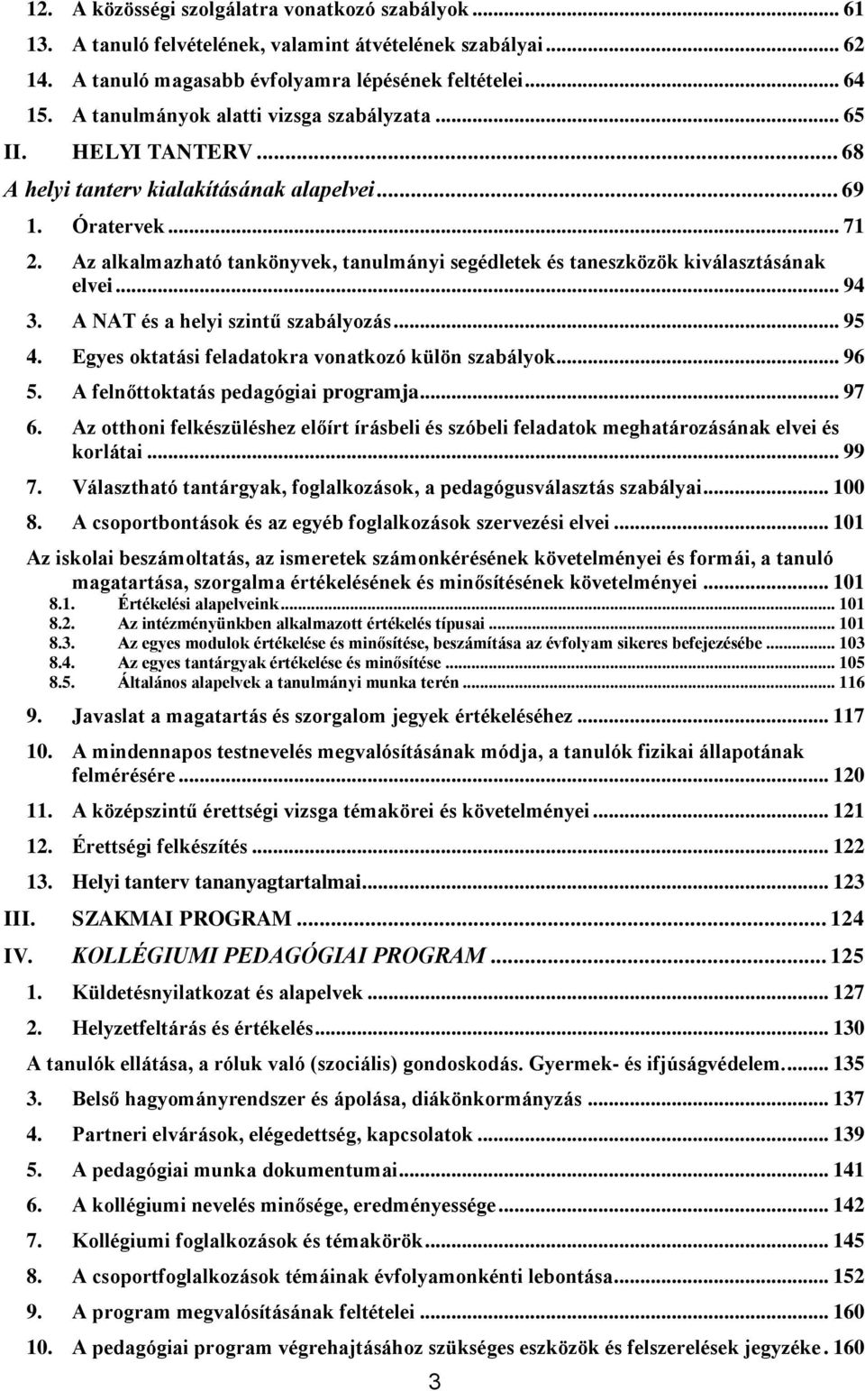 Az alkalmazható tankönyvek, tanulmányi segédletek és taneszközök kiválasztásának elvei... 94 3. A NAT és a helyi szintű szabályozás... 95 4. Egyes oktatási feladatokra vonatkozó külön szabályok... 96 5.