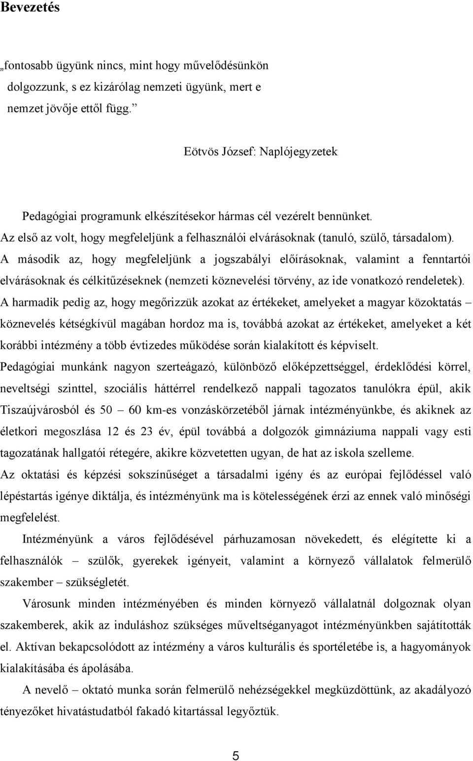 A második az, hogy megfeleljünk a jogszabályi előírásoknak, valamint a fenntartói elvárásoknak és célkitűzéseknek (nemzeti köznevelési törvény, az ide vonatkozó rendeletek).