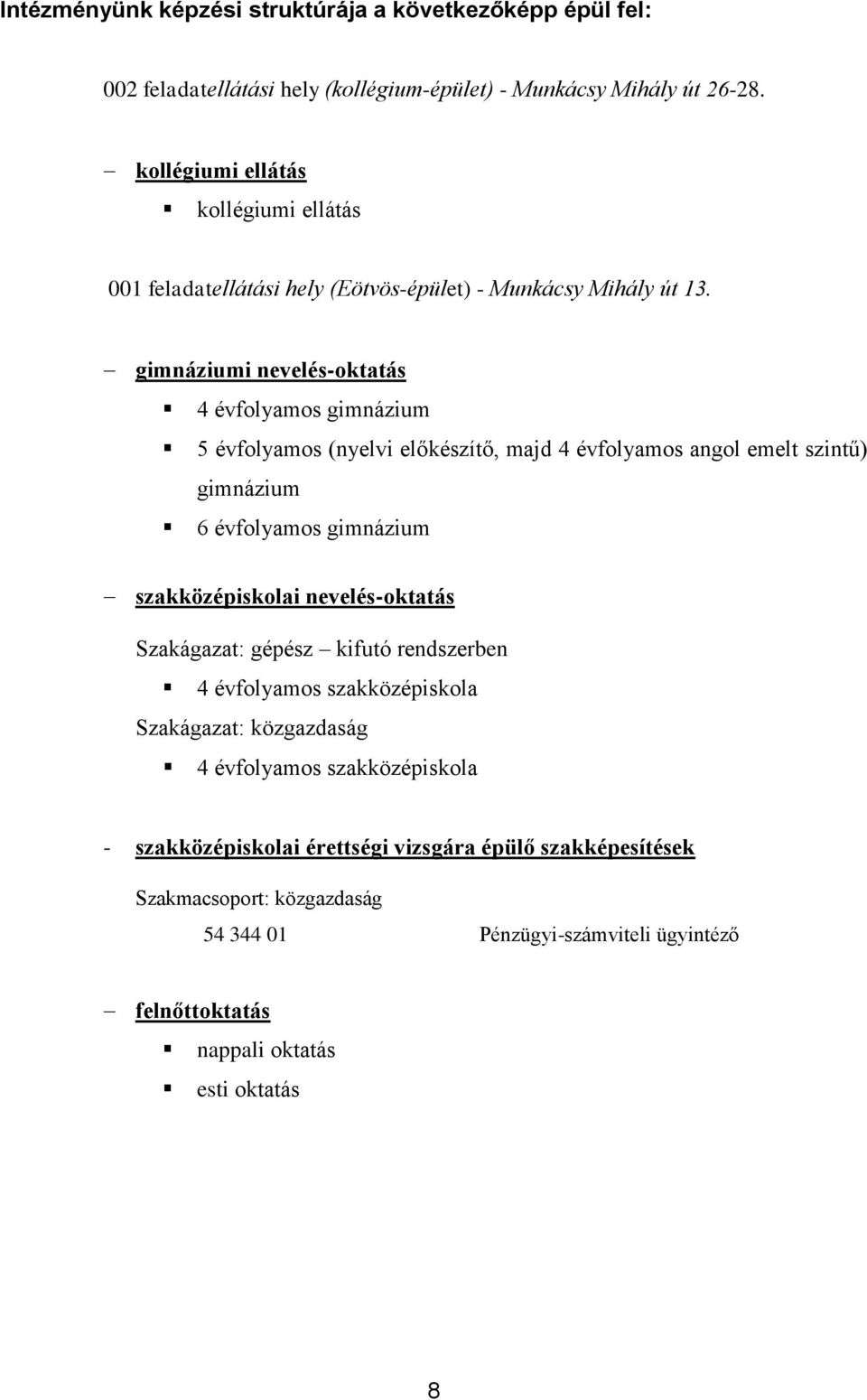 gimnáziumi nevelés-oktatás 4 évfolyamos gimnázium 5 évfolyamos (nyelvi előkészítő, majd 4 évfolyamos angol emelt szintű) gimnázium 6 évfolyamos gimnázium szakközépiskolai