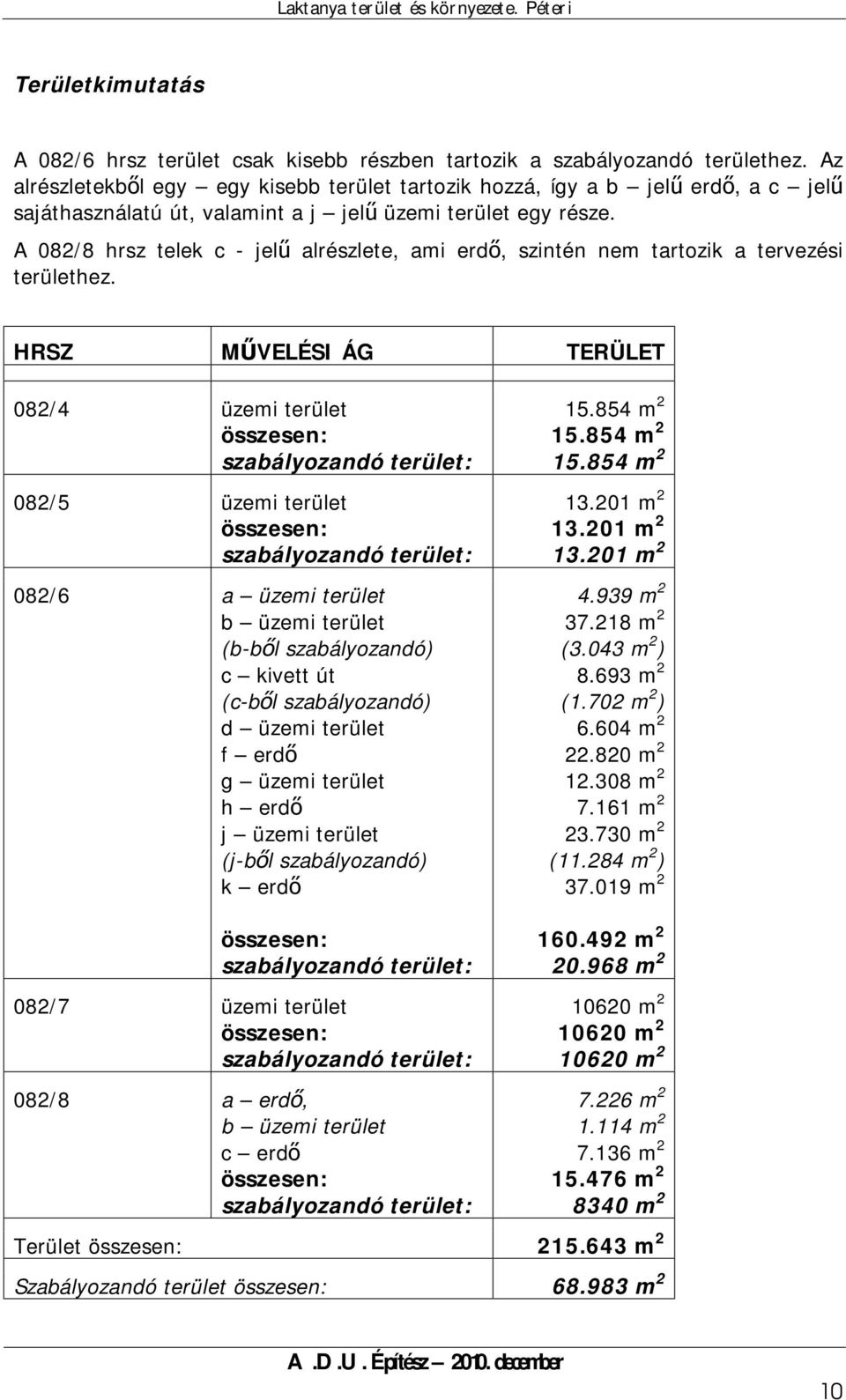 A 082/8 hrsz telek c - jelű alrészlete, ami erdő, szintén nem tartozik a tervezési területhez.